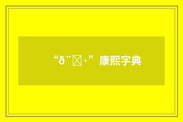 “𨕷”康熙字典