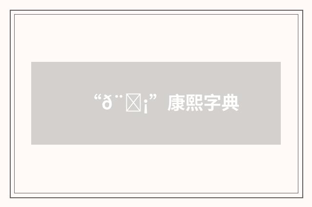 “𨏡”康熙字典