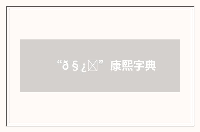 “𧿅”康熙字典