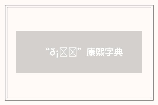 “𡚟”康熙字典