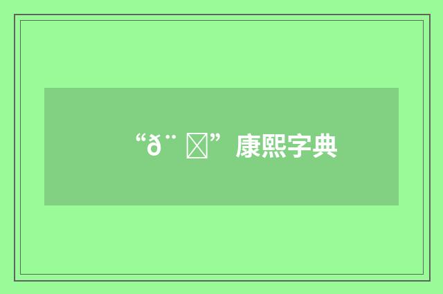 “𨠏”康熙字典