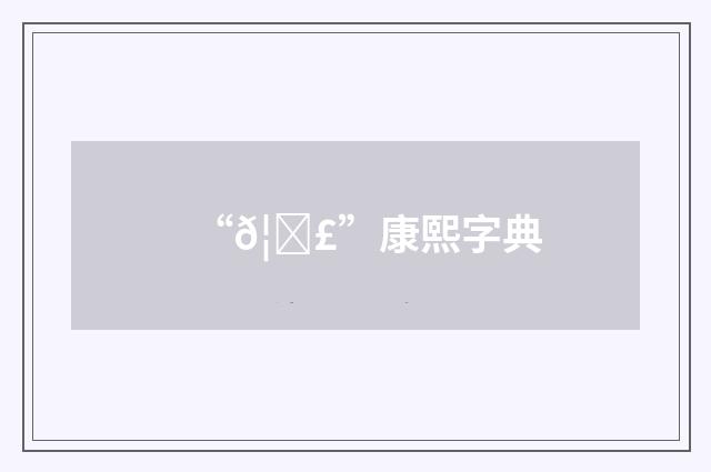 “𦐣”康熙字典