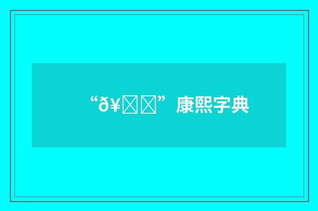 “𥏖”康熙字典