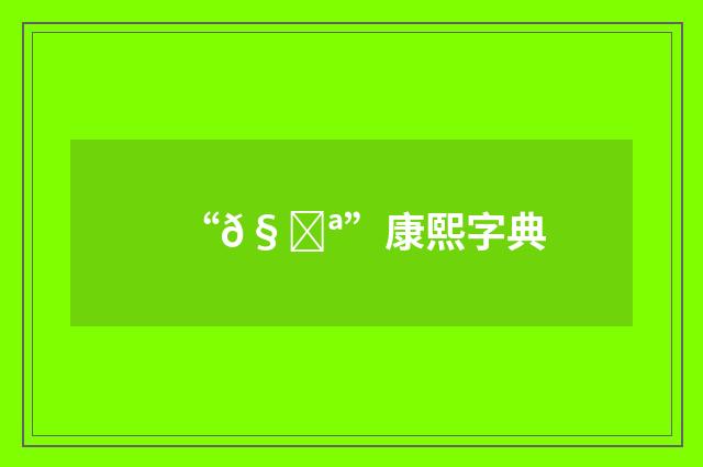 “𧏪”康熙字典