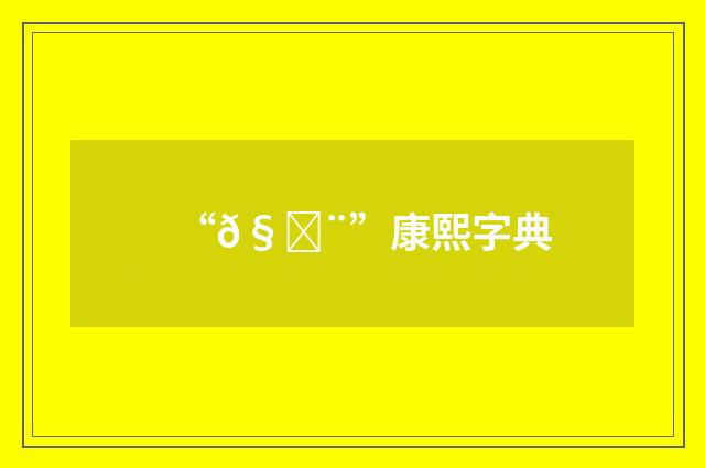 “𧊨”康熙字典