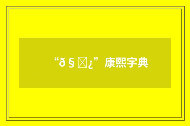 “𧝿”康熙字典