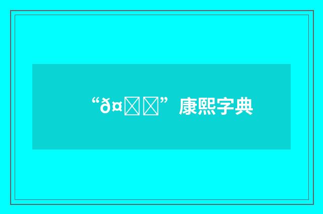 “𤏙”康熙字典