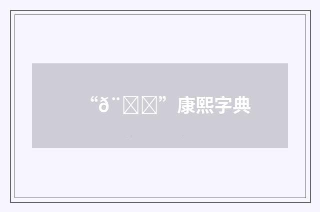 “𨑇”康熙字典