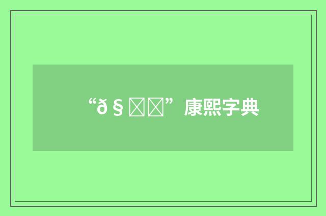 “𧇏”康熙字典