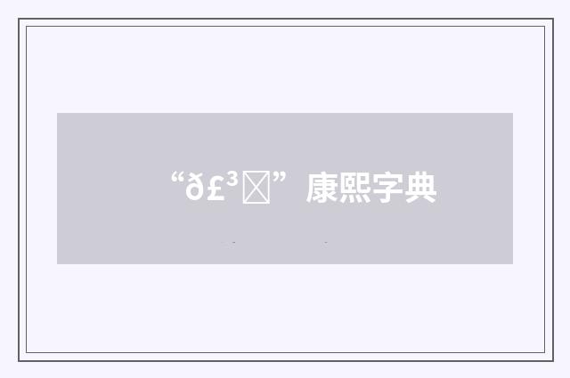 “𣳛”康熙字典