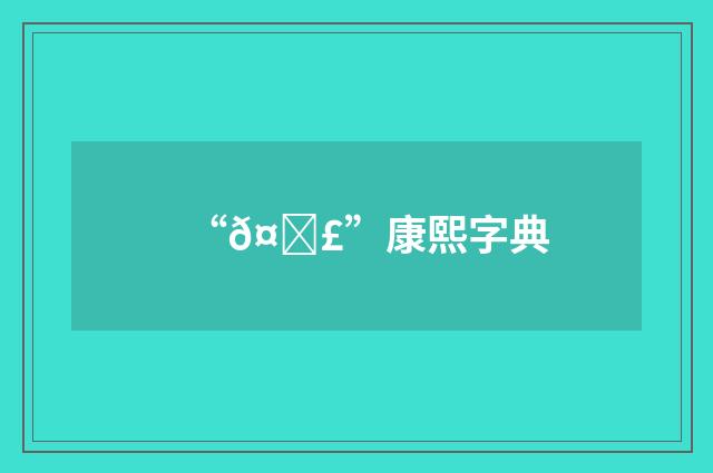 “𤀣”康熙字典