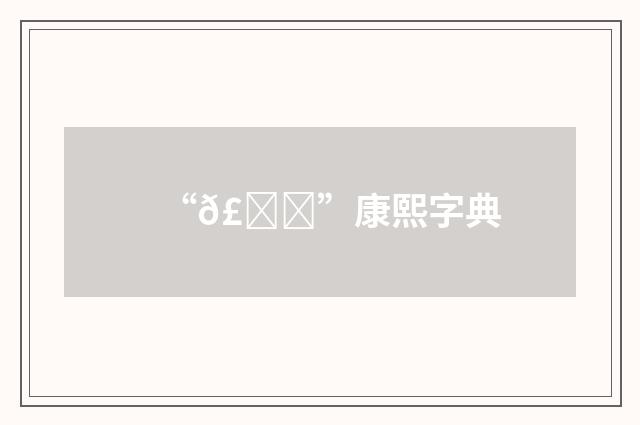 “𣚌”康熙字典
