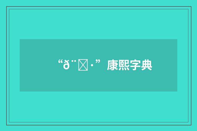 “𨂷”康熙字典