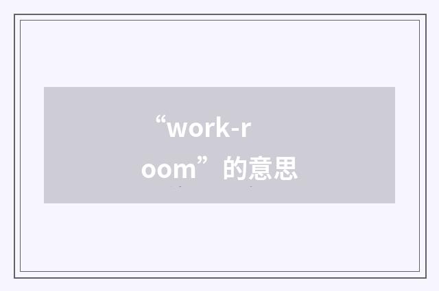 “work-room”的意思