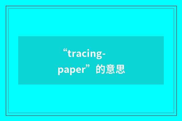 “tracing-paper”的意思