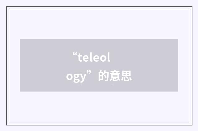 “teleology”的意思