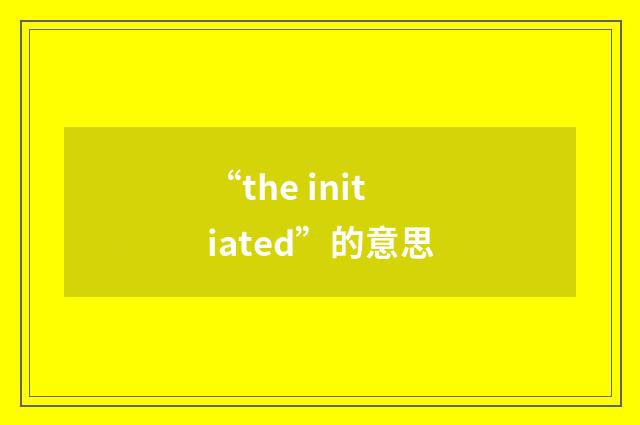 “the initiated”的意思