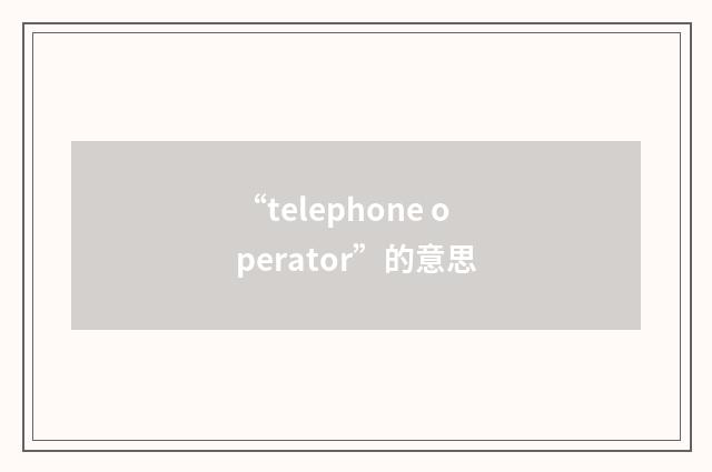 “telephone operator”的意思