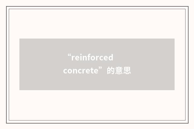 “reinforced concrete”的意思