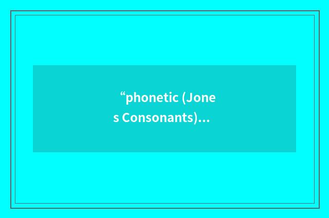 “phonetic (Jones Consonants)”的意思
