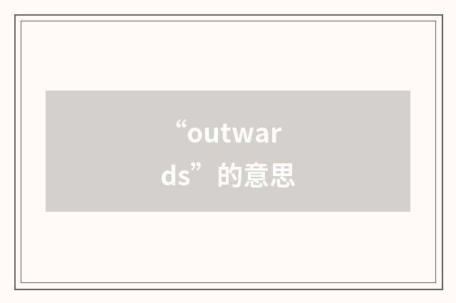 “outwards”的意思