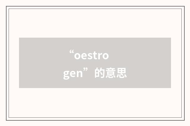“oestrogen”的意思