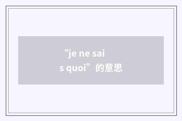 “je ne sais quoi”的意思