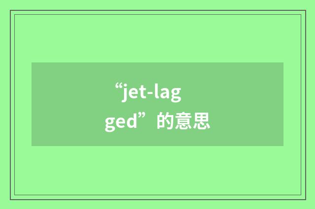 “jet-lagged”的意思