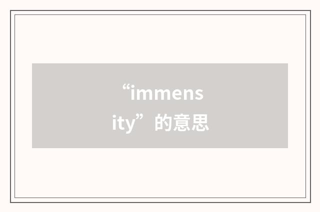 “immensity”的意思