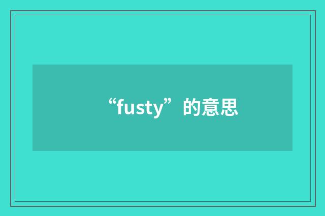 “fusty”的意思
