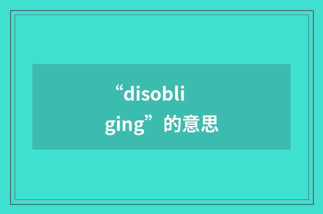 “disobliging”的意思