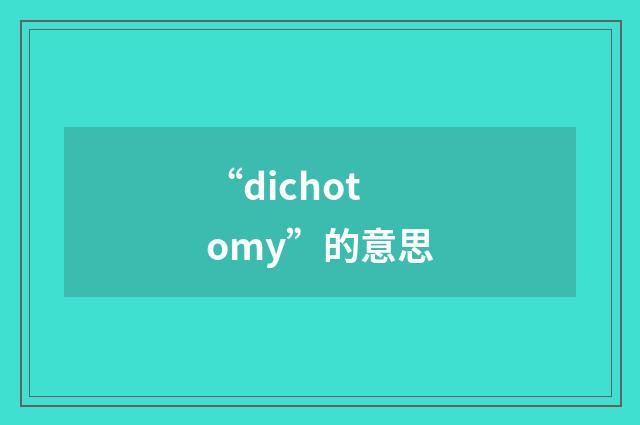 “dichotomy”的意思