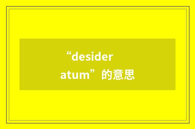 “desideratum”的意思