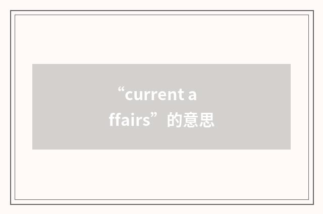 “current affairs”的意思