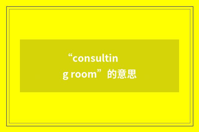 “consulting room”的意思