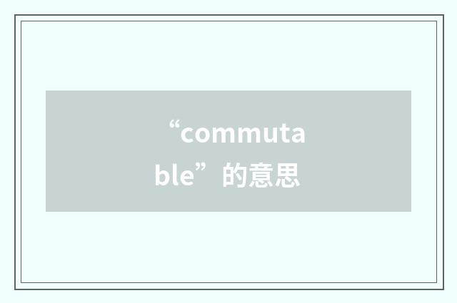 “commutable”的意思