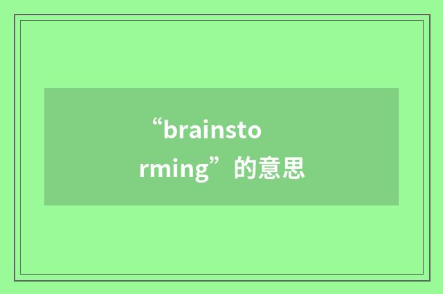 “brainstorming”的意思