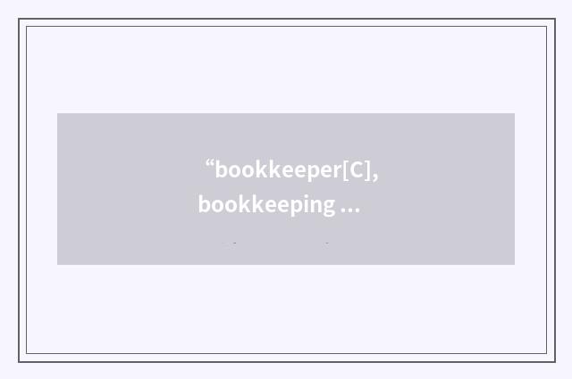 “bookkeeper[C], bookkeeping [U], ns (person whose j”的意思