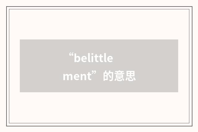 “belittlement”的意思