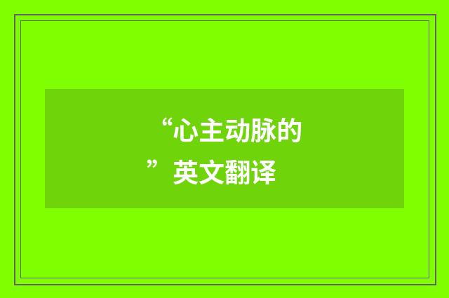“心主动脉的”英文翻译