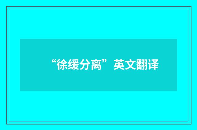 “徐缓分离”英文翻译