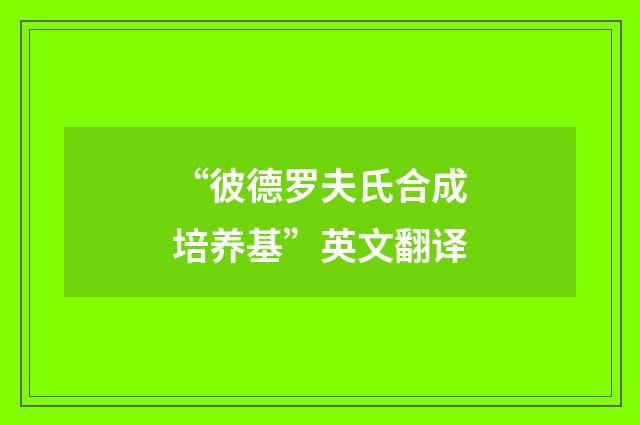 “彼德罗夫氏合成培养基”英文翻译