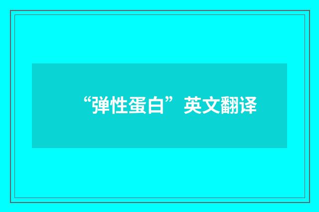 “弹性蛋白”英文翻译