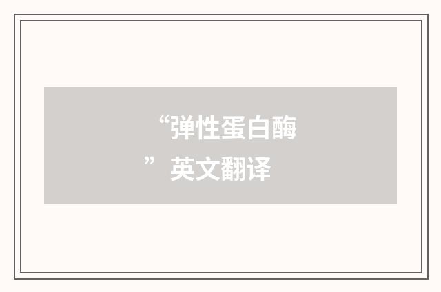 “弹性蛋白酶”英文翻译