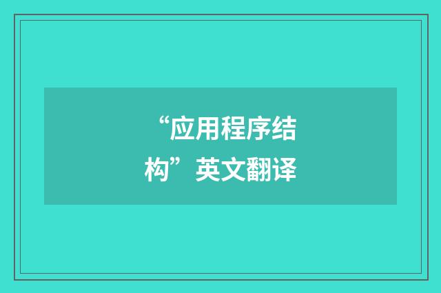 “应用程序结构”英文翻译