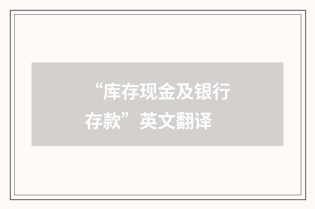 “库存现金及银行存款”英文翻译