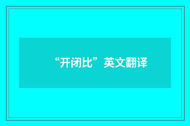 “开闭比”英文翻译