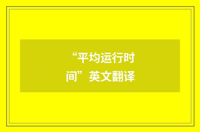 “平均运行时间”英文翻译