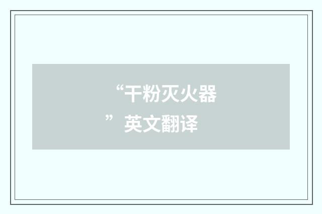 “干粉灭火器”英文翻译