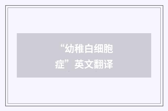 “幼稚白细胞症”英文翻译